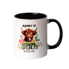 Load image into Gallery viewer, Admit It Life Would be Boring Without Me Mug
