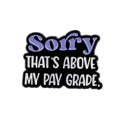 Sorry That's Above My Pay Grade Enamel Pin Brooch