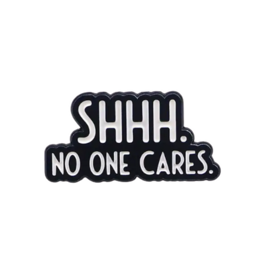 Shhh No One Cares Enamel Pin Brooch