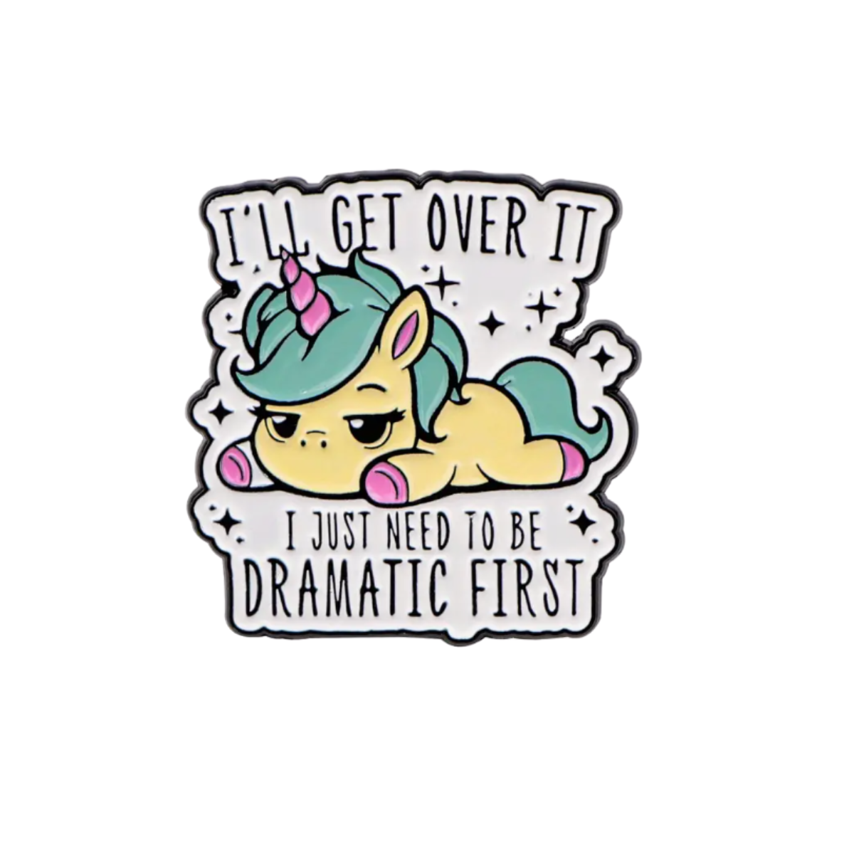 I'll Get Over It I Just Need to be Dramatic First Unicorn Enamel Pin Brooch