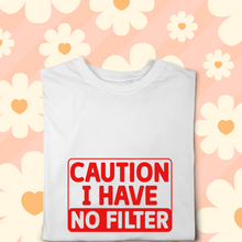 Load image into Gallery viewer, Caution I Have No Filter Tshirt
