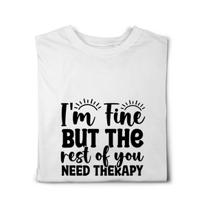 I'm Fine But The Rest of You Need Therapy Tshirt