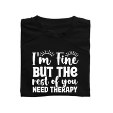 Load image into Gallery viewer, I&#39;m Fine But The Rest of You Need Therapy Tshirt
