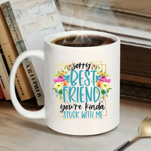 Sorry Best Friend You Are Stuck With Me Mug