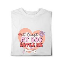 Load image into Gallery viewer, At Least My Dog Loves Me Tshirt
