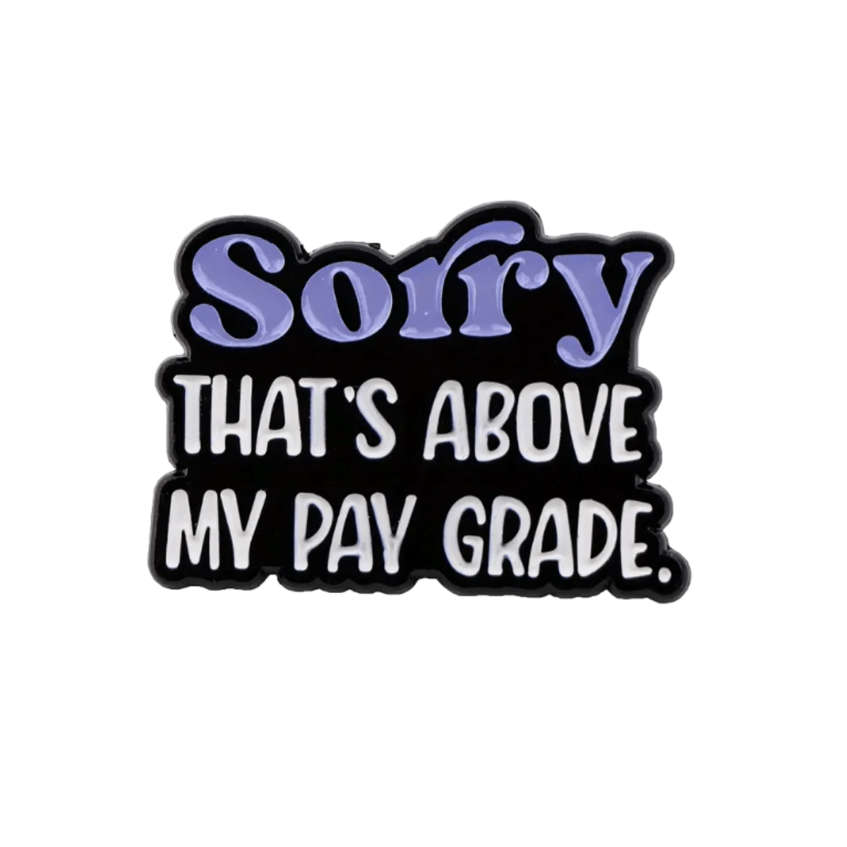 Simpli Must Have Enamel Pin Sorry That's Above My Pay Grade Enamel Pin Brooch