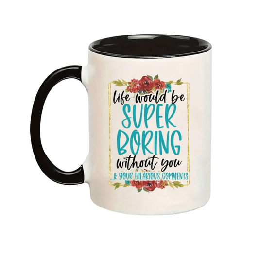 SimpliMust Mug Life Would be Super Boring Without You Mug