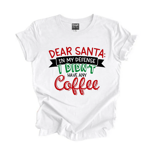 Dear Santa In My Defence I Didn't Have Coffee Tshirt