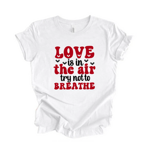 Love is in the Air try not to Breathe Tshirt