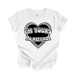 I'm Yours No Refunds Tshirt