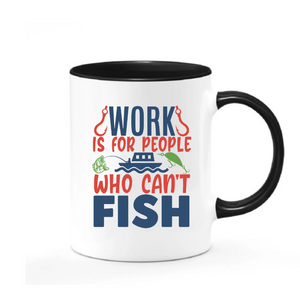 Work is for People Who Can't Fish Mug