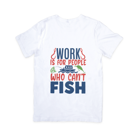 Work is for People Who Can't Fish Tshirt