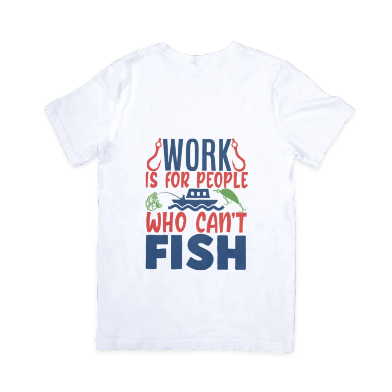 Work is for People Who Can't Fish Tshirt