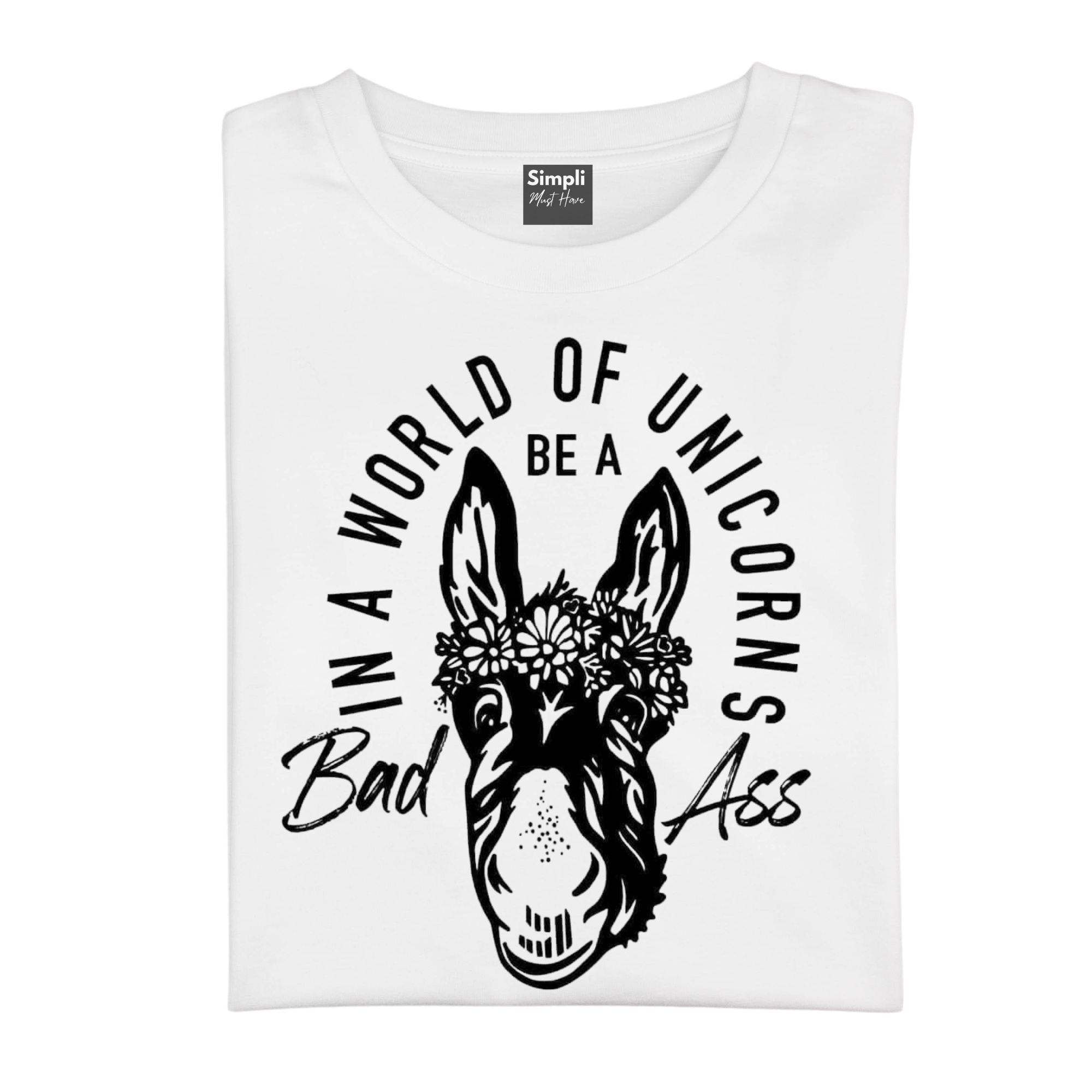 Simpli Must Have tshirt In a World of Unicorns be a Bad Ass Tshirt
