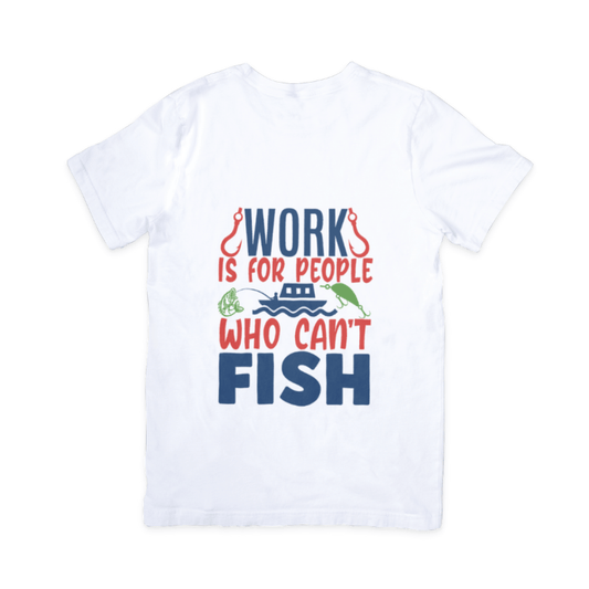 Simpli Must Have tshirt Work is for People Who Can't Fish Tshirt